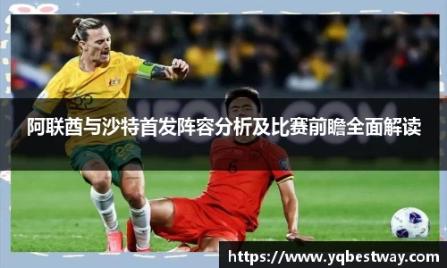 阿联酋与沙特首发阵容分析及比赛前瞻全面解读