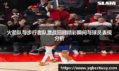 火箭队与步行者队激战回顾精彩瞬间与球员表现分析